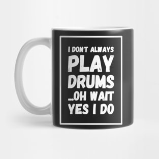 I don't always play drums oh wait yes I do Mug